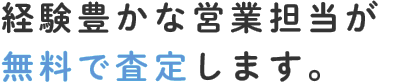 経験豊かな営業担当が無料で査定します。